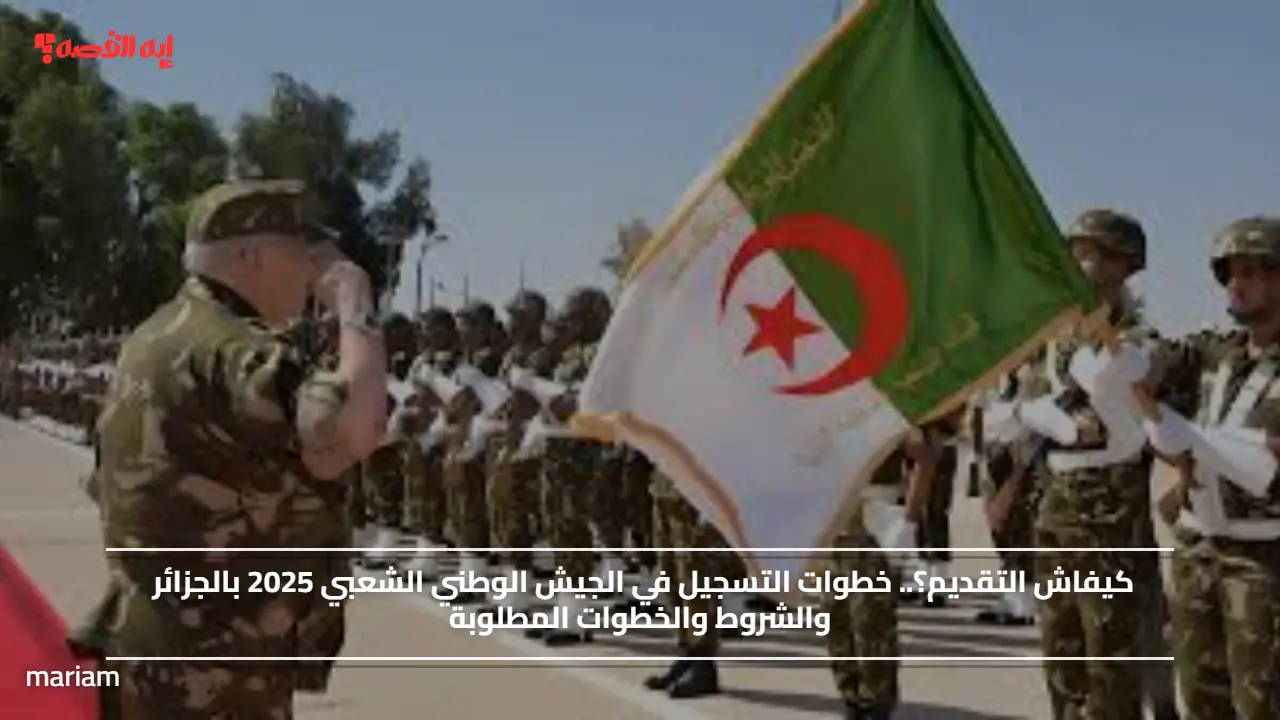 كيفاش التقديم؟.. خطوات التسجيل في الجيش الوطني الشعبي 2025 بالجزائر والشروط والخطوات المطلوبة